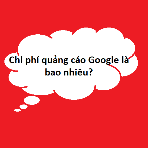 Chi phí quảng cáo Google là bao nhiêu?