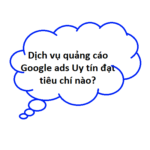 Dịch vụ quảng cáo Google ads Uy tín đạt tiêu chí nào?